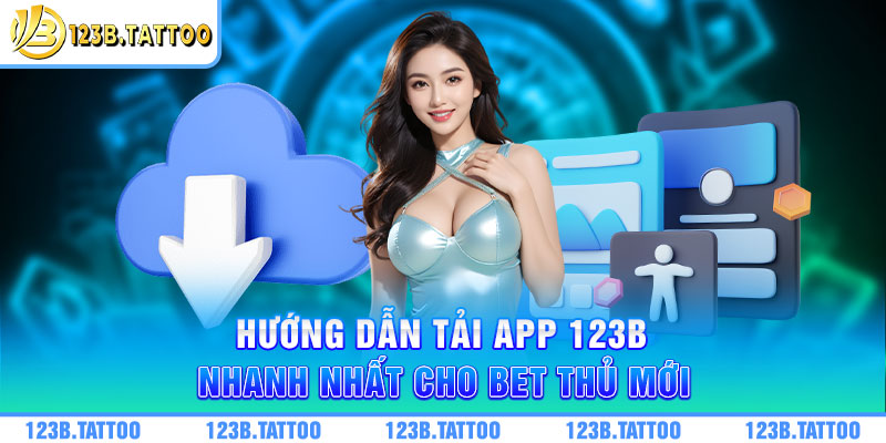 Hướng dẫn tải app 123B nhanh nhất cho bet thủ mới