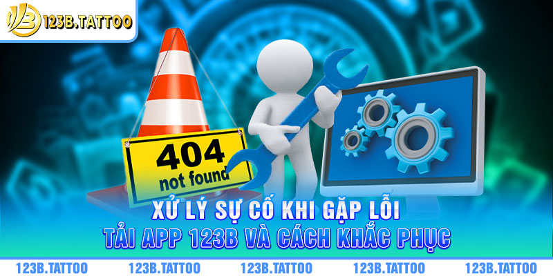 Xử lý sự cố khi gặp lỗi tải app 123B và cách khắc phục